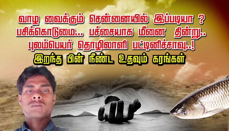 வாழ வைக்கும் சென்னையில் இப்படியா ? பசிக்கொடுமை... வேகாத மீனைத் தின்று.. புலம்பெயர் தொழிலாளி பட்டினிச் சாவு..! இறந்த பின் நீண்ட உதவும் கரங்கள்