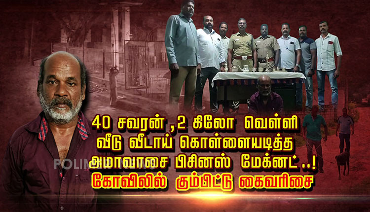 40 சவரன் - 2 கிலோ வெள்ளி வீடு வீடாய் கொள்ளையடித்த அமாவாசை பிசினஸ் மேக்னட் ..! கோவிலில் கும்பிட்டு கைவரிசை